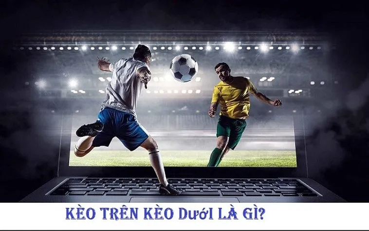 Kèo Trên Kèo Dưới Và Cách Nhận Diện Thực Lực Đội Bóng Cực Chuẩn