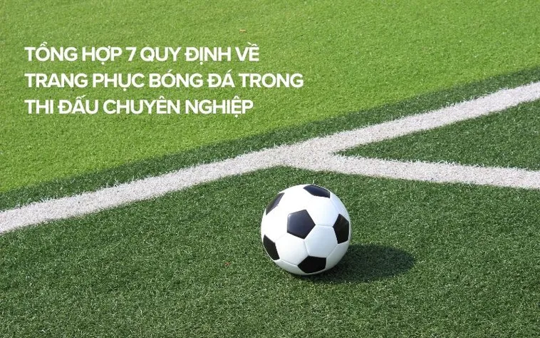 Quy Định Trang Phục Bóng Đá Chuyên Nghiệp Theo Tiêu Chuẩn Quốc Tế
